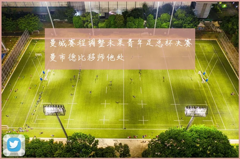 曼城赛程调整未果青年足总杯决赛曼市德比移师他处